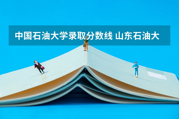 中国石油大学录取分数线 山东石油大学最低分数线