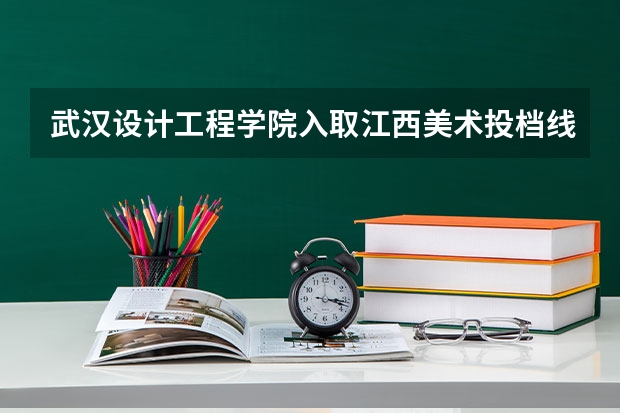武汉设计工程学院入取江西美术投档线（考了294分，能上武汉的那些学校）
