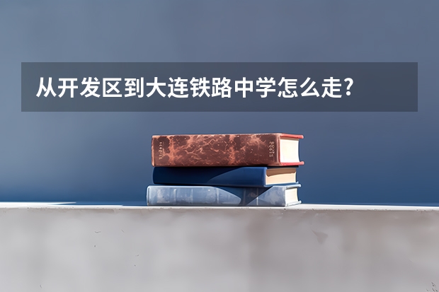 从开发区到大连铁路中学怎么走?