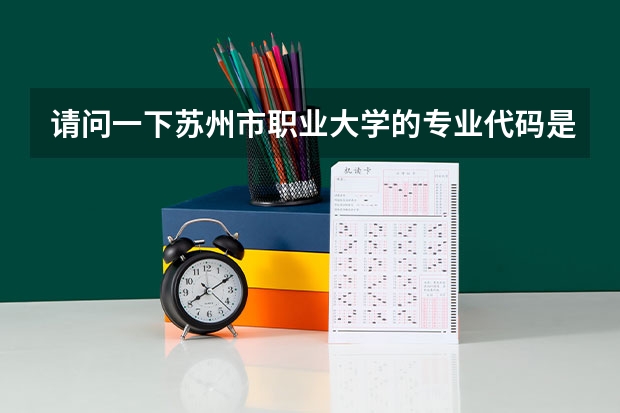 请问一下苏州市职业大学的专业代码是多少？