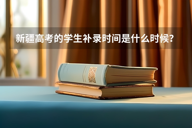 新疆高考的学生补录时间是什么时候？还是原来填志愿的那个网站上填志愿是吗？