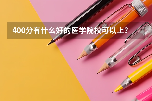 400分有什么好的医学院校可以上？？？拜托了各位 谢谢
