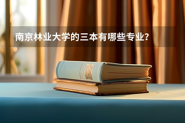 南京林业大学的三本有哪些专业？