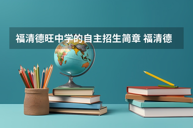 福清德旺中学的自主招生简章 福清德旺中学的师资力量