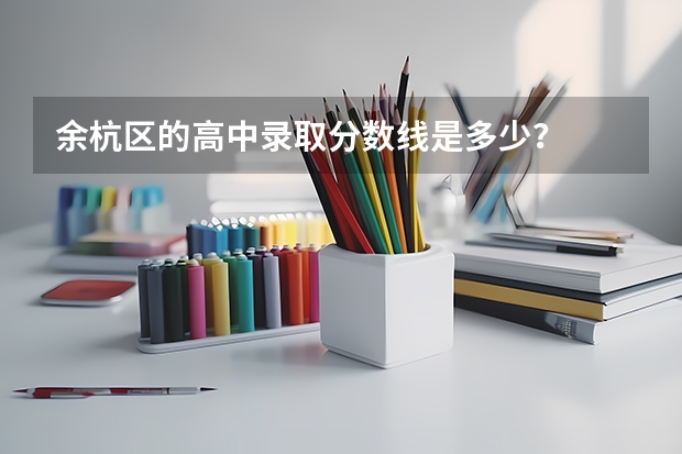 余杭区的高中录取分数线是多少？