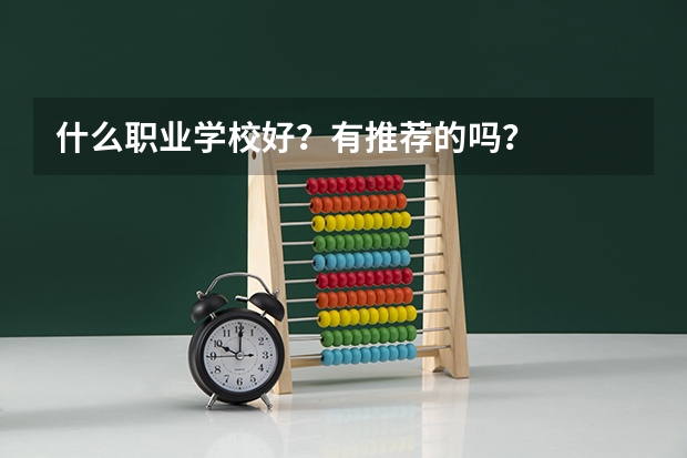 什么职业学校好？有推荐的吗？