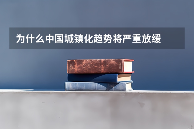 为什么中国城镇化趋势将严重放缓