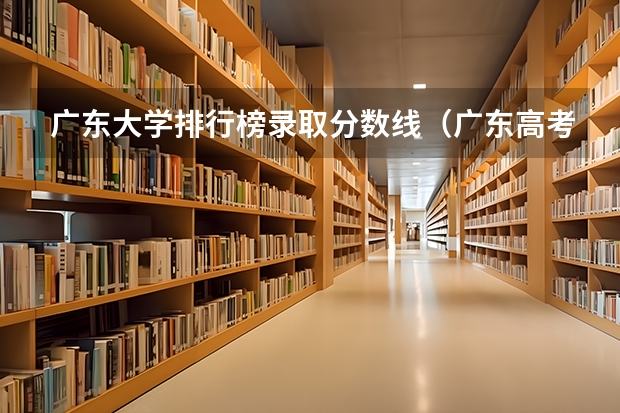广东大学排行榜录取分数线（广东高考复读招生分数线）