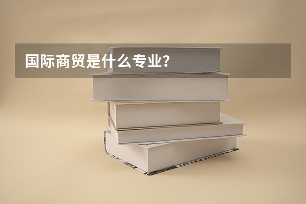 国际商贸是什么专业？