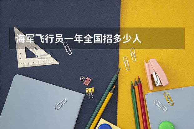 海军飞行员一年全国招多少人