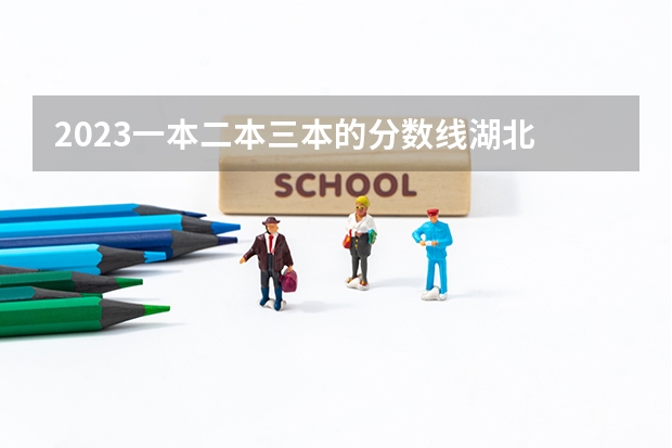 2023一本二本三本的分数线湖北 湖北公办二本排名一览表最新