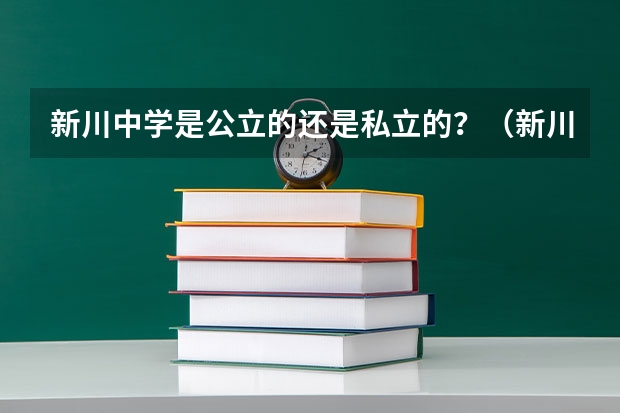 新川中学是公立的还是私立的？（新川中学新川中学录取分数线）