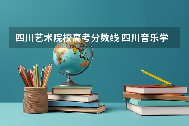 四川艺术院校高考分数线 四川音乐学院招生要求