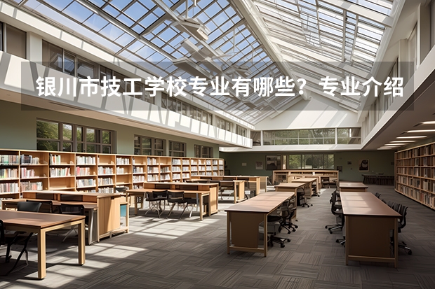 银川市技工学校专业有哪些？专业介绍