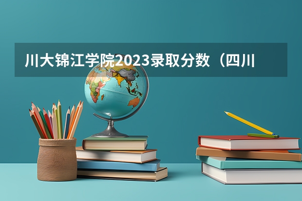 川大锦江学院2023录取分数（四川大学锦江学院专升本录取分数线）