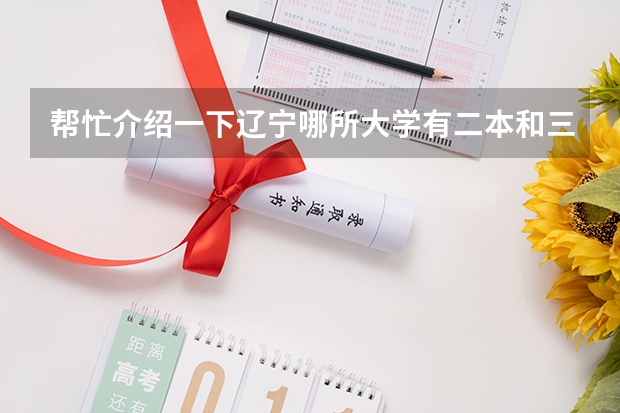 帮忙介绍一下辽宁哪所大学有二本和三本专业，还有美术专业的！（辽宁传媒学院是几本院校 是二本还是三本学校）