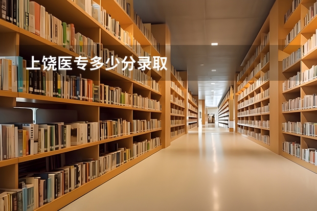 上饶医专多少分录取