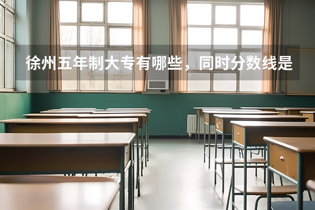 徐州五年制大专有哪些,同时分数线是多少啊