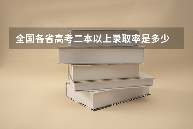 全国各省高考二本以上录取率是多少