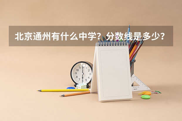 北京通州有什么中学？分数线是多少？