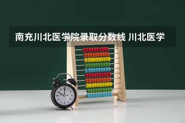 南充川北医学院录取分数线 川北医学院专科分数线