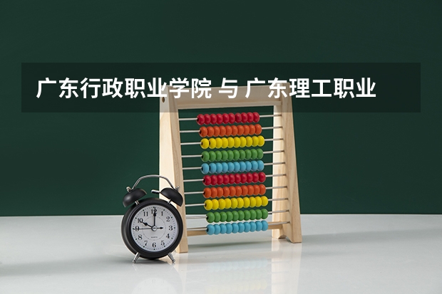 广东行政职业学院 与 广东理工职业学院 两个哪个好？
