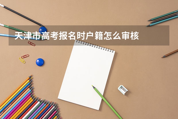 天津市高考报名时户籍怎么审核