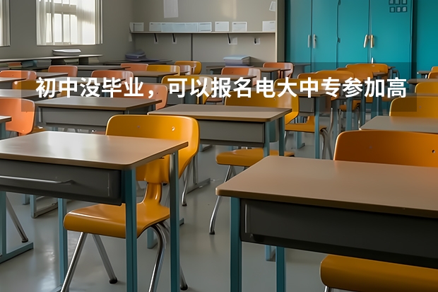 初中没毕业，可以报名电大中专参加高考吗
