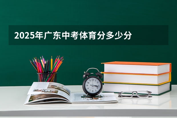2025年广东中考体育分多少分