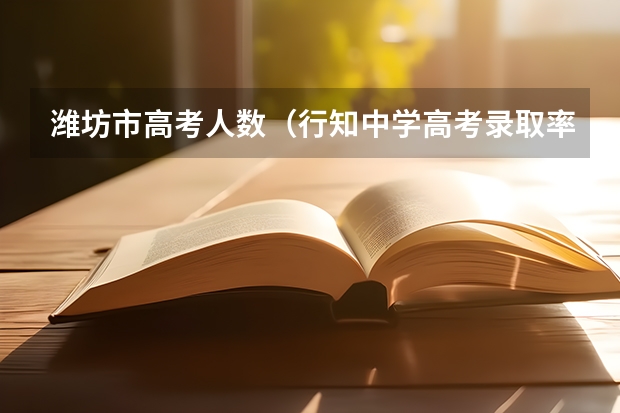 潍坊市高考人数（行知中学高考录取率）