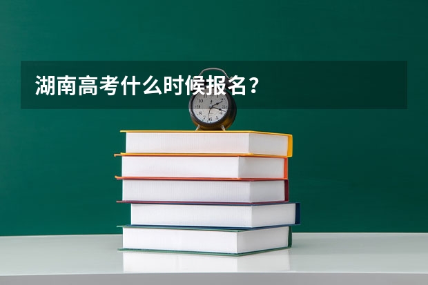 湖南高考什么时候报名？