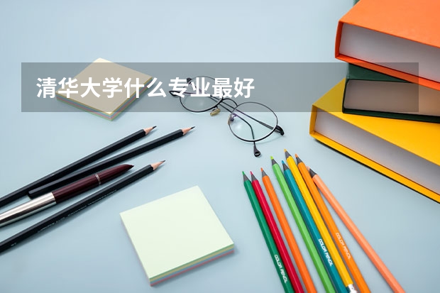 清华大学什么专业最好