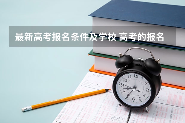 最新高考报名条件及学校 高考的报名条件？