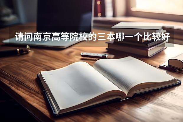 请问南京高等院校的三本哪一个比较好呢？