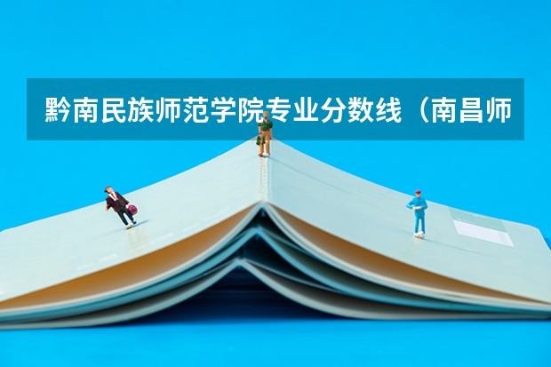 黔南民族师范学院专业分数线（南昌师范学院分数线）