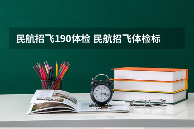 民航招飞190体检 民航招飞体检标准详细