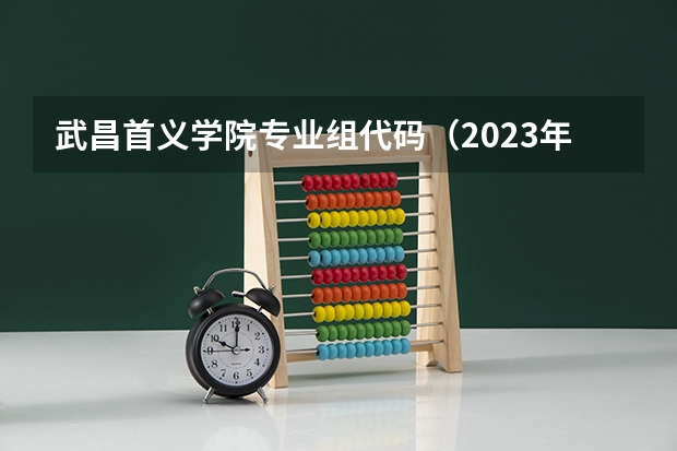 武昌首义学院专业组代码（2023年武昌首义学院专升本招生专业对照表）