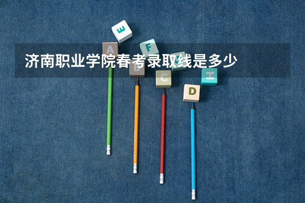 济南职业学院春考录取线是多少