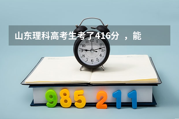 山东理科高考生考了416分  ，能上青岛本科院校下的专科吗？