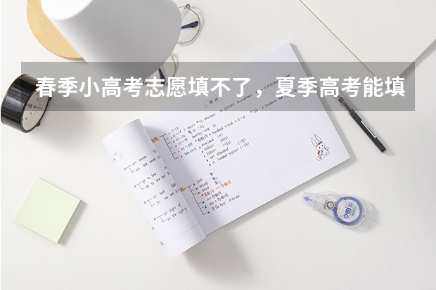 春季小高考志愿填不了，夏季高考能填吗？