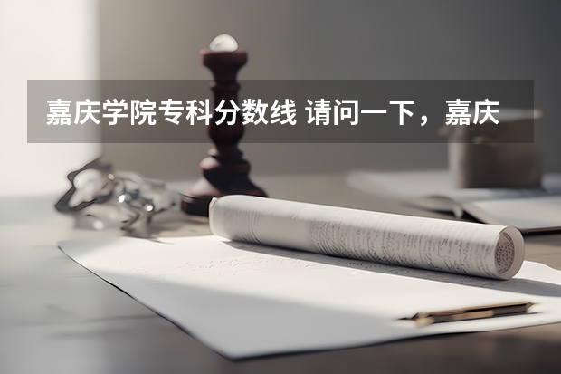 嘉庆学院专科分数线 请问一下，嘉庆学院好考不？我是抚顺人