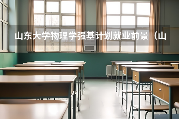 山东大学物理学强基计划就业前景（山东大学强基计划入围分数线）